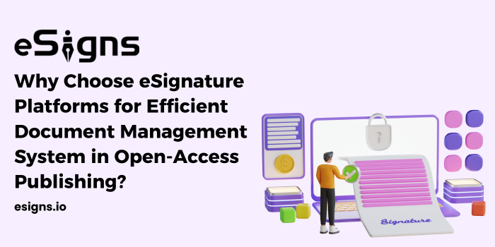 Why Choose eSignature Platforms for Efficient Document Management System in Open-Access Publishing